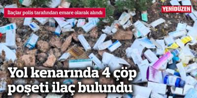Yol kenarında 4 çöp poşeti ilaç bulundu