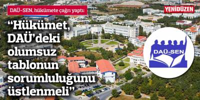 DAÜ-SEN: Hükümet 2019 yılından bugüne DAÜ’deki sorunların büyümesine seyirci kaldı