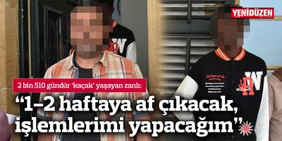 “1-2 haftaya af çıkacak, işlemlerimi yapacağım”