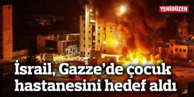 İsrail, Gazze’de çocuk hastanesini hedef aldı