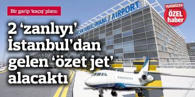 2 ‘zanlıyı’ İstanbul’dan gelen ‘özet jet’ alacaktı