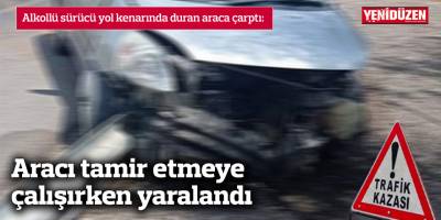 Aracı tamir etmeye çalışırken yaralandı