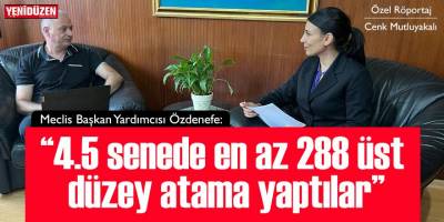 Meclis Başkan Yardımcısı Fazilet Özdenefe: “4.5 senede en az 288 üst düzey atama yaptılar”