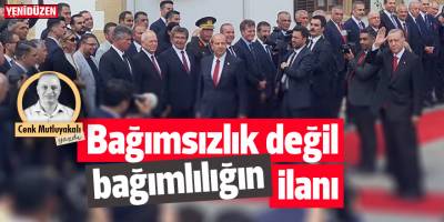 Bağımsızlık değil bağımlılığın ilanı