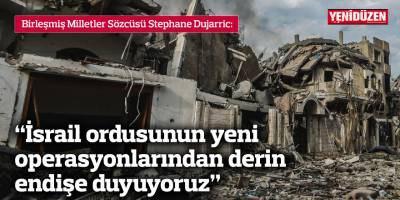 BM: İsrail ordusunun Gazze'nin güneyine doğru yeni operasyonlarından derin endişe duyuyoruz