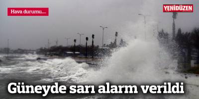 Güneyde sarı alarm verildi