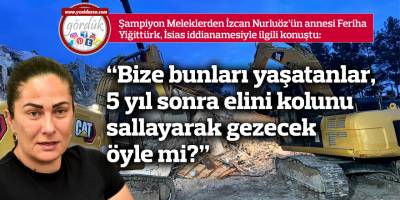 “Bize bunları yaşatanlar, 5 yıl sonra  elini kolunu sallayarak gezecek öyle mi?”