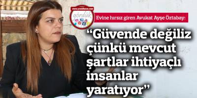 “Güvende değiliz çünkü mevcut şartlar ihtiyaçlı insanlar yaratıyor”