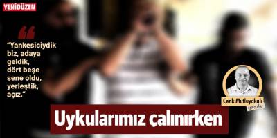 Uykularımızı çalınırken
