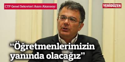Akansoy: “Öğretmenlerimizin yanında olacağız”