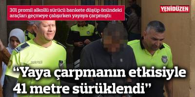 “Yaya çarpmanın etkisiyle 41 metre sürüklendi”
