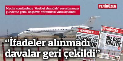 "Özel Jet" skandalı: “İfadeler alınmadı, açılan davalar geri çekildi”