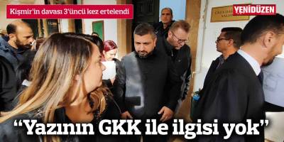 Kişmir’in davası 3’üncü kez ertelendi