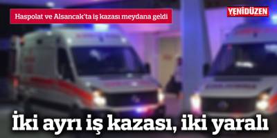 İki ayrı iş kazası, iki yaralı