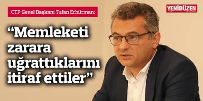 Erhürman: Memleketi zarara uğrattıklarını itiraf ettiler