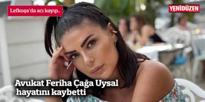 Avukat Feriha Çağa Uysal hayatını kaybetti