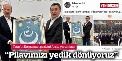 Tatar’ın Kırgızistan gezisini Arıklı yorumladı: “Pilavımızı yedik dönüyoruz”