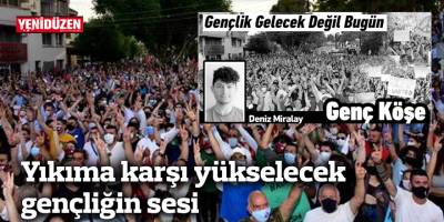 Yıkıma karşı yükselecek gençliğin sesi