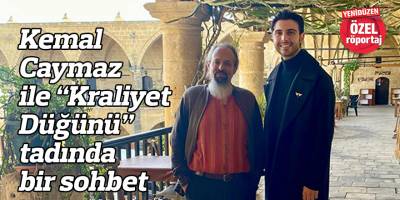 Kemal Caymaz ile “Kraliyet Düğünü” tadında bir sohbet