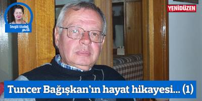 Tuncer Bağışkan’ın hayat hikayesi... (1)