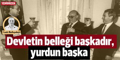 Devletin belleği başkadır, yurdun başka!
