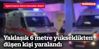 Yaklaşık 6 metre yükseklikten düşen kişi yaralandı