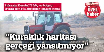 Bakanlar Kurulu 173 köy ve bölgeyi ‘kurak’ ilan etti, üreticiler tepki gösterdi