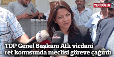 TDP Genel Başkanı Atlı vicdani ret konusunda meclisi göreve çağırdı