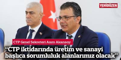 Akansoy: “CTP iktidarında üretim ve sanayi başlıca sorumluluk alanlarımız olacak”