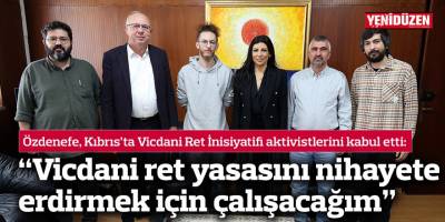 “Vicdani ret yasasını nihayete erdirmek için çalışacağım”