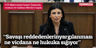 CTP Milletvekili Özdenefe, vicdani ret hakkını Meclis gündemine taşıdı