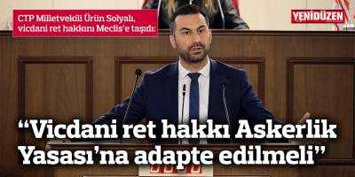 CTP Milletvekili Ürün Solyalı, vicdani ret hakkını Meclis gündemine taşıdı