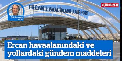 Ercan havaalanındaki ve yollardaki gündem maddeleri