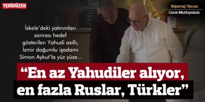 “En az Yahudiler alıyor, en fazla Ruslar, Türkler"