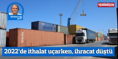2022’de ithalat uçarken, ihracat düştü