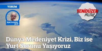 Dünya Medeniyet Krizi, Biz ise Yurt Sorunu Yaşıyoruz