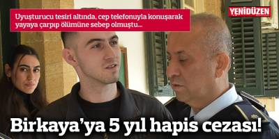 Birkaya’ya 5 yıl hapis cezası!