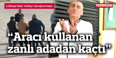 'Tetikçi' soruşturması: Aracı kullanan zanlının adadan kaçtığı ettiği tespit edildi