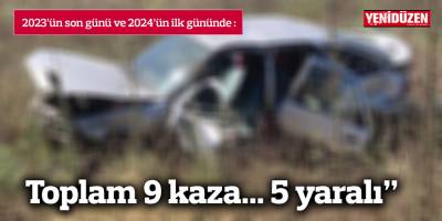 2023’ün son günü ve 2024’ün ilk gününde toplam 9 kaza... 5 yaralı
