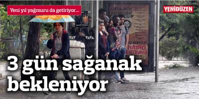 3 gün sağanak bekleniyor