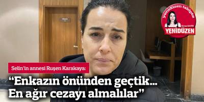 “Enkazın önünden geçtik… En ağır cezayı almalılar”
