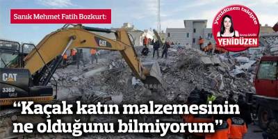 “Kaçak katın malzemesinin ne olduğunu bilmiyorum,  benim bildiğim malzemenin binanın temeline zarar vermediğidir”