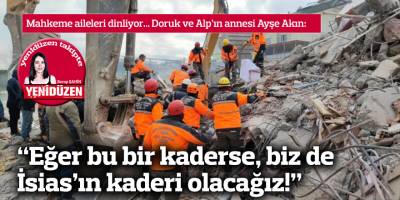 Mahkeme, aileleri dinliyor: "Eğer bu bir kaderse, biz de İsias’ın kaderi olacağız!"