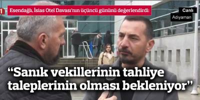 Esendağlı, İsias Otel Davası’nın üçüncü gününü değerlendirdi