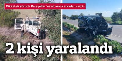 Dikkatsiz sürücü, Karayolları’na ait araca arkadan çarptı