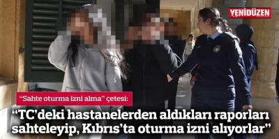 “TC’deki hastanelerden aldıkları raporları sahteleyip, Kıbrıs’ta oturma izni alıyorlar”