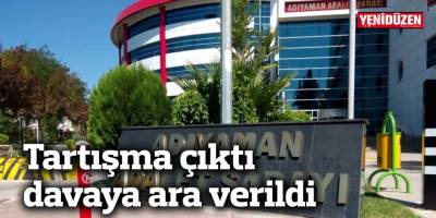 Tartışma çıktı davaya ara verildi