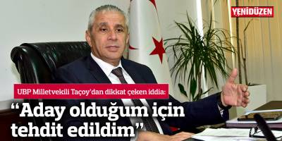 “Aday olduğum için tehdit edildim”