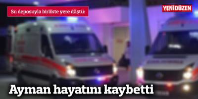Ayman hayatını kaybetti