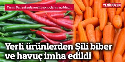 Yerli ürünlerden Şili biber ve havuç imha edildi